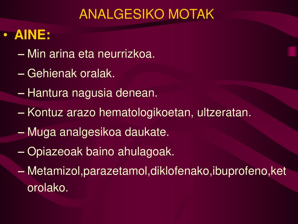 ANALGESIKO MOTAK AINE: Min arina eta neurrizkoa. Gehienak oralak.