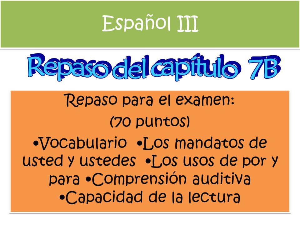 Español III Repaso del capítulo 7B Repaso para el examen: (70 puntos)