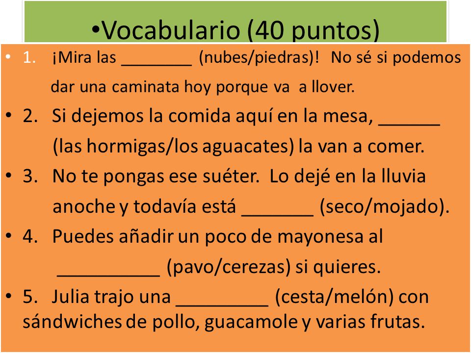 Vocabulario (40 puntos) 1. ¡Mira las ________ (nubes/piedras)! No sé si podemos. dar una caminata hoy porque va a llover.