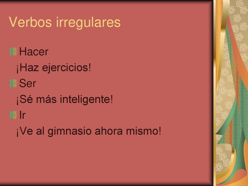 Verbos irregulares Hacer ¡Haz ejercicios! Ser ¡Sé más inteligente! Ir