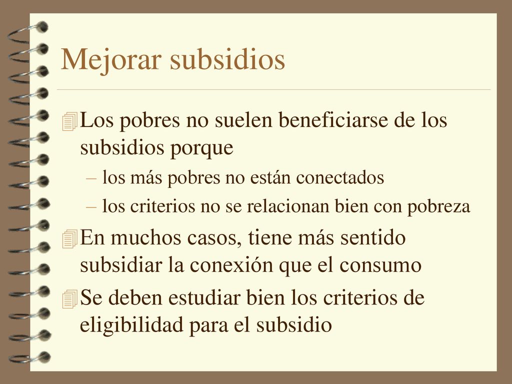 Mejorar subsidios Los pobres no suelen beneficiarse de los subsidios porque. los más pobres no están conectados.