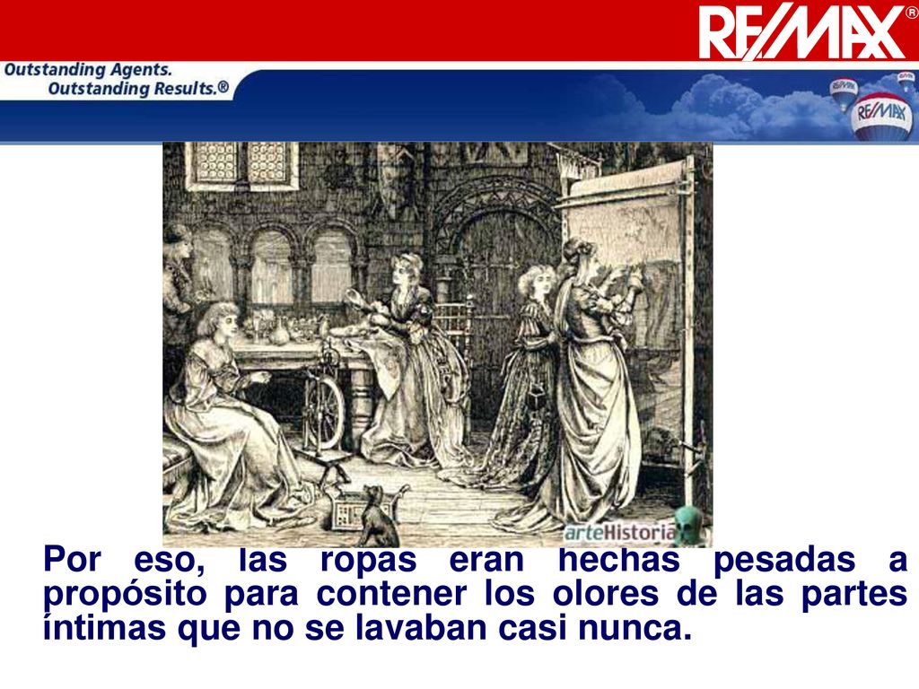 Por eso, las ropas eran hechas pesadas a propósito para contener los olores de las partes íntimas que no se lavaban casi nunca.