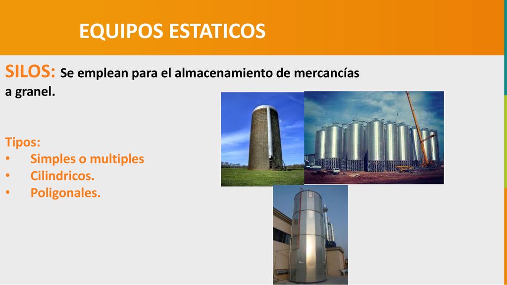 EQUIPOS ESTATICOS SILOS: Se emplean para el almacenamiento de mercancías a granel. Tipos: Simples o multiples.