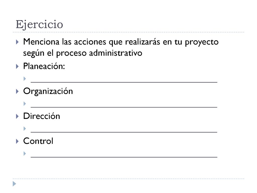Ejercicio Menciona las acciones que realizarás en tu proyecto según el proceso administrativo. Planeación: