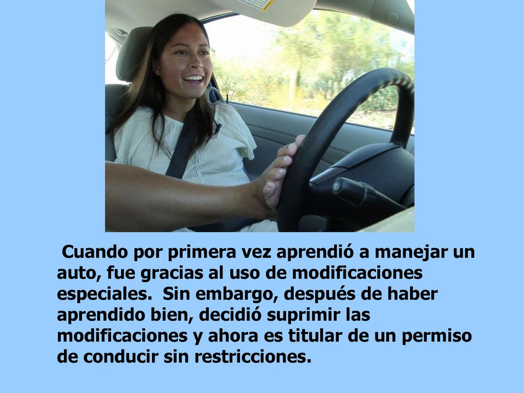 Cuando por primera vez aprendió a manejar un auto, fue gracias al uso de modificaciones especiales.