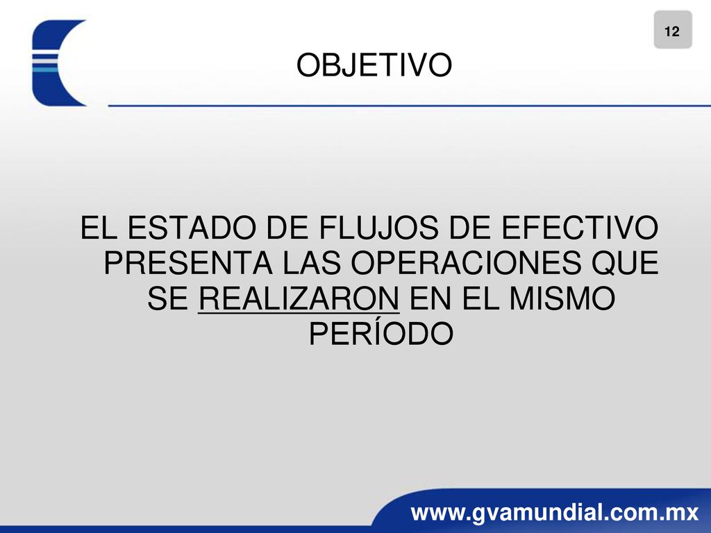 OBJETIVO EL ESTADO DE FLUJOS DE EFECTIVO PRESENTA LAS OPERACIONES QUE SE REALIZARON EN EL MISMO PERÍODO.