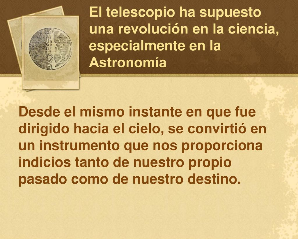 El telescopio ha supuesto una revolución en la ciencia, especialmente en la Astronomía
