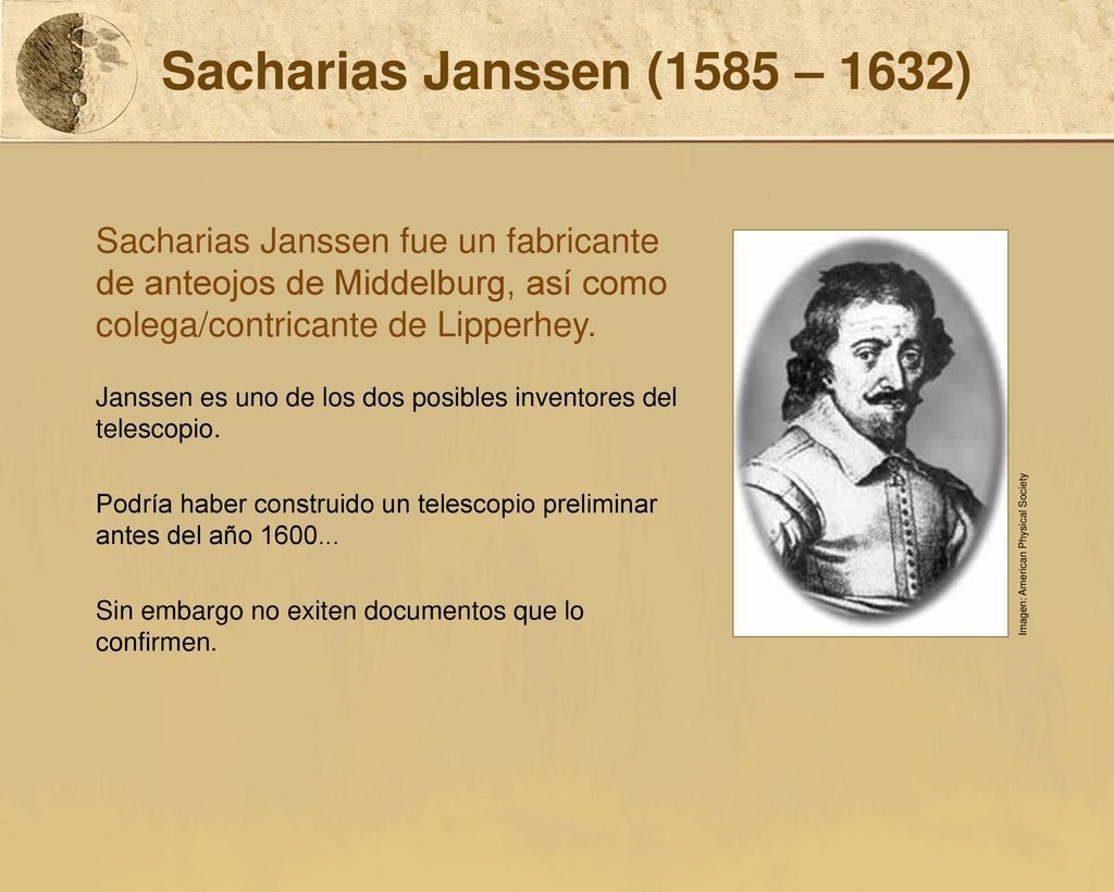 Sacharias Janssen (1585 – 1632) Sacharias Janssen fue un fabricante de anteojos de Middelburg, así como colega/contricante de Lipperhey.