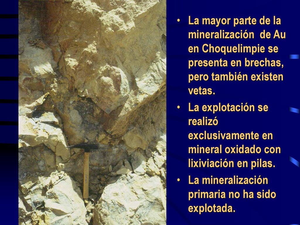 La mayor parte de la mineralización de Au en Choquelimpie se presenta en brechas, pero también existen vetas.