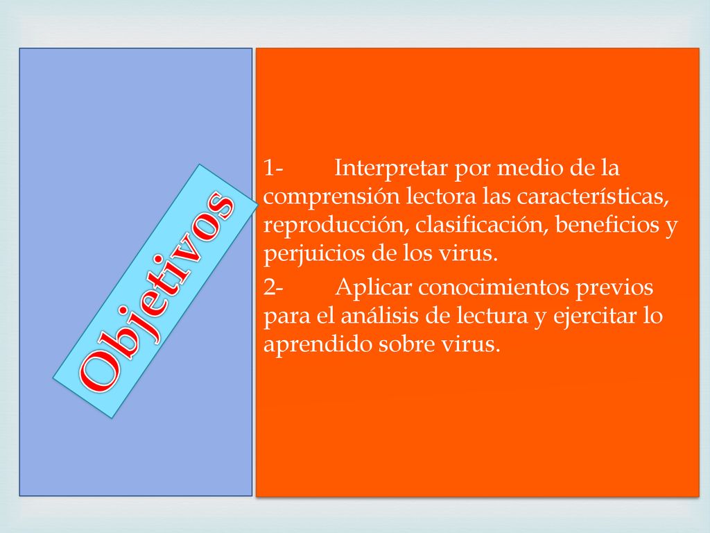 1- Interpretar por medio de la comprensión lectora las características, reproducción, clasificación, beneficios y perjuicios de los virus. 2- Aplicar conocimientos previos para el análisis de lectura y ejercitar lo aprendido sobre virus.