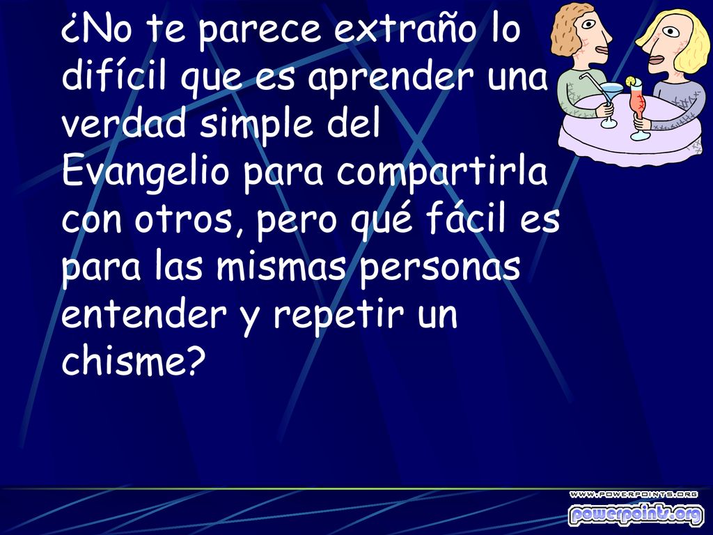 ¿No te parece extraño lo difícil que es aprender una verdad simple del Evangelio para compartirla con otros, pero qué fácil es para las mismas personas entender y repetir un chisme