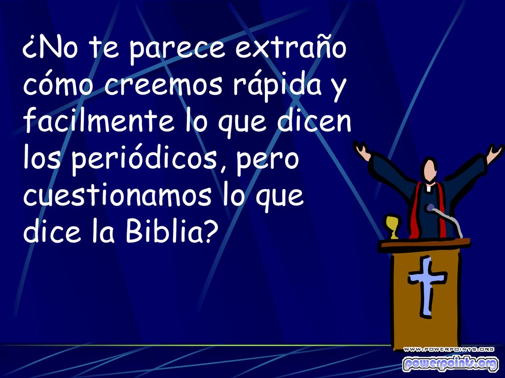 ¿No te parece extraño cómo creemos rápida y facilmente lo que dicen los periódicos, pero cuestionamos lo que dice la Biblia