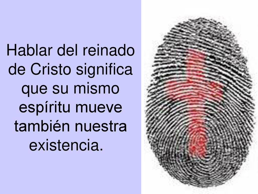 Hablar del reinado de Cristo significa que su mismo espíritu mueve también nuestra existencia.