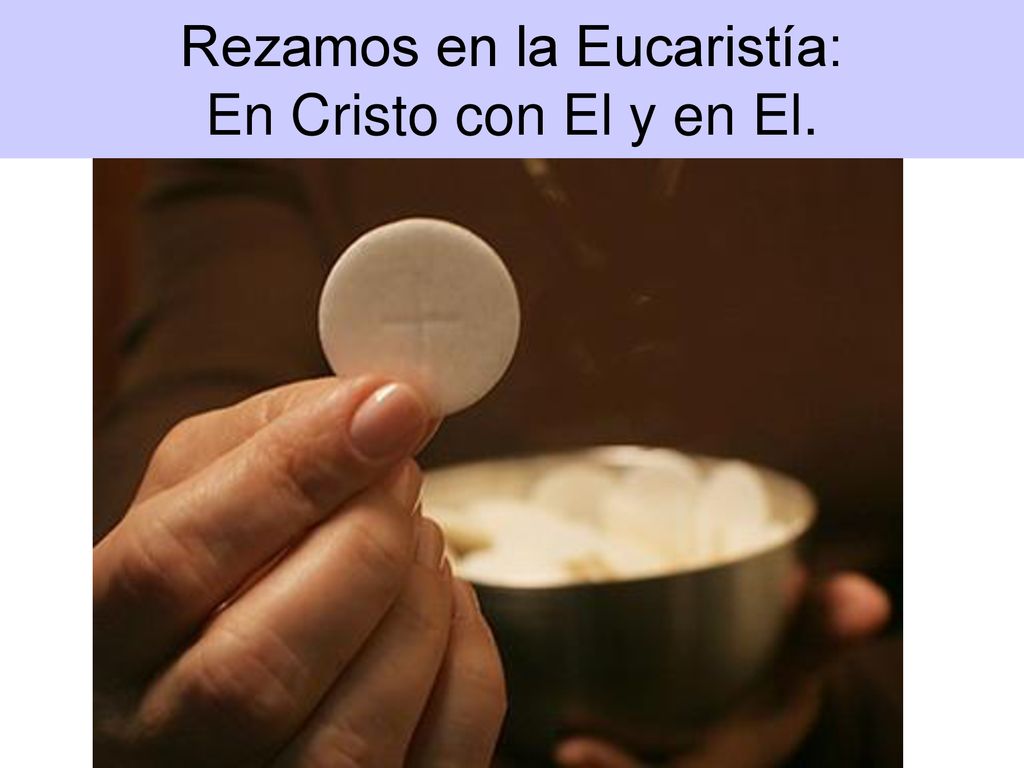 Rezamos en la Eucaristía: En Cristo con El y en El.