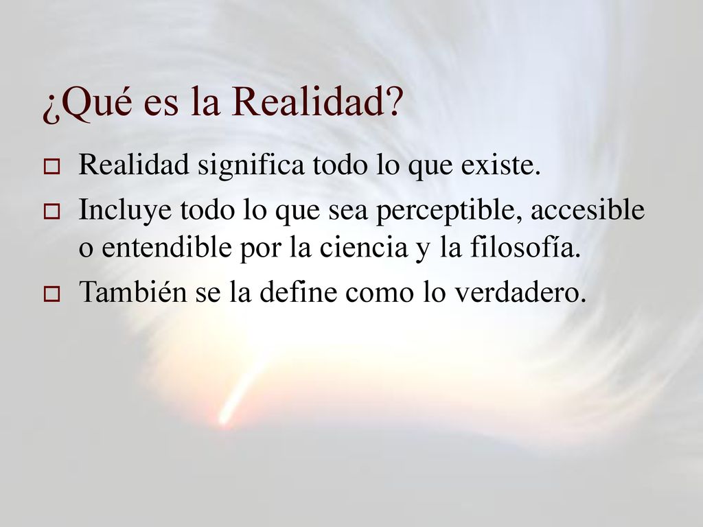 ¿Qué es la Realidad Realidad significa todo lo que existe.