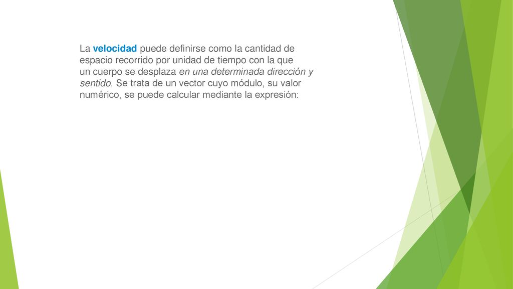 La velocidad puede definirse como la cantidad de espacio recorrido por unidad de tiempo con la que un cuerpo se desplaza en una determinada dirección y sentido.