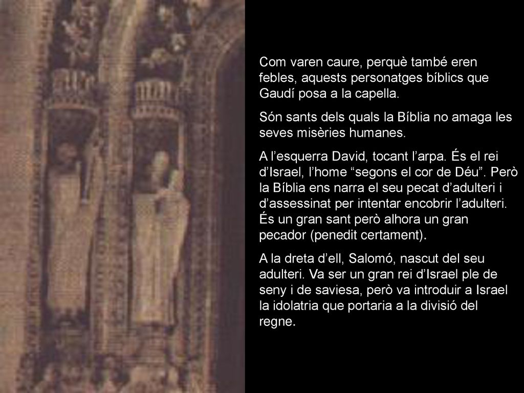 Com varen caure, perquè també eren febles, aquests personatges bíblics que Gaudí posa a la capella.