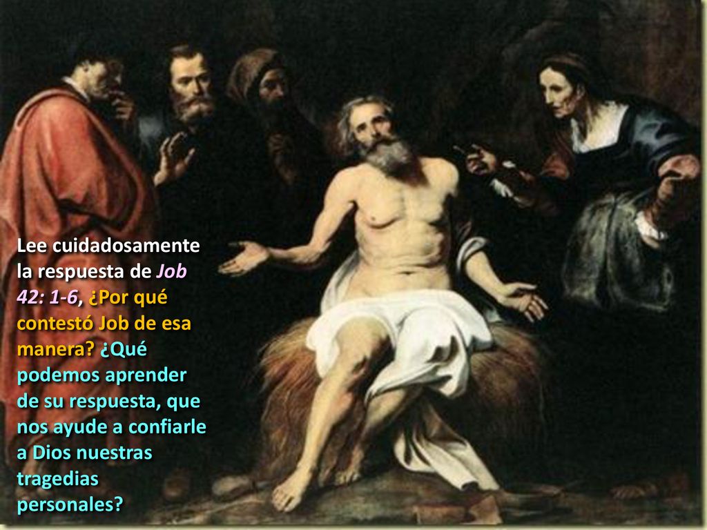 Lee cuidadosamente la respuesta de Job 42: 1-6, ¿Por qué contestó Job de esa manera.
