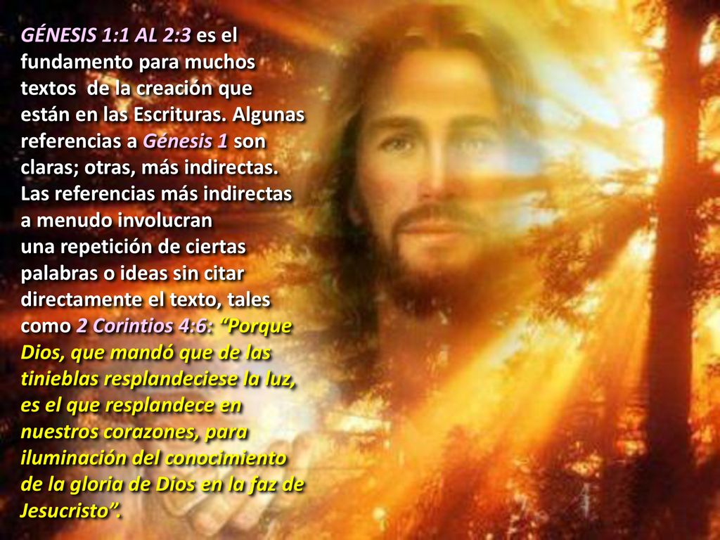 GÉNESIS 1:1 AL 2:3 es el fundamento para muchos textos de la creación que están en las Escrituras. Algunas referencias a Génesis 1 son claras; otras, más indirectas. Las referencias más indirectas a menudo involucran