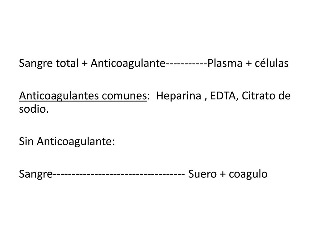 Sangre total + Anticoagulante Plasma + células Anticoagulantes comunes: Heparina , EDTA, Citrato de sodio.