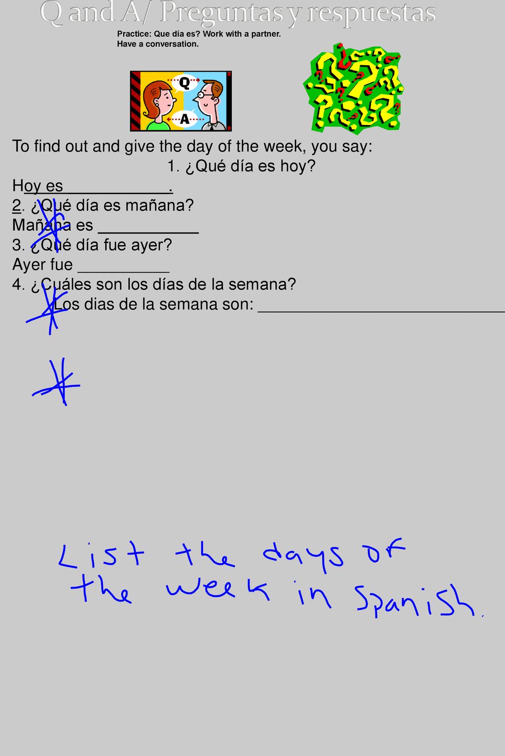 To find out and give the day of the week, you say: 1. ¿Qué día es hoy