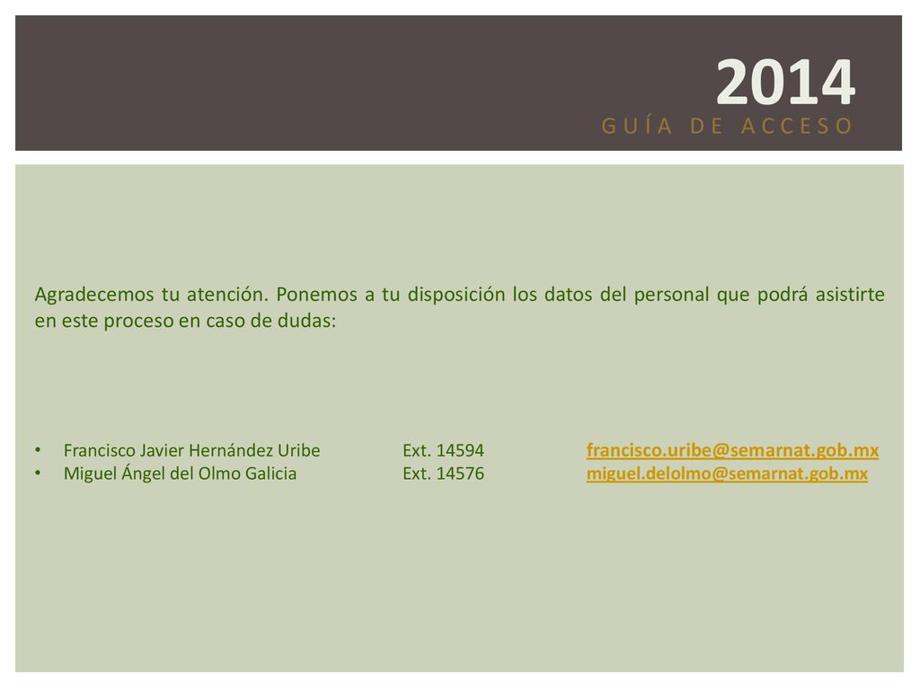 2014 GUÍA DE ACCESO. Agradecemos tu atención. Ponemos a tu disposición los datos del personal que podrá asistirte en este proceso en caso de dudas: