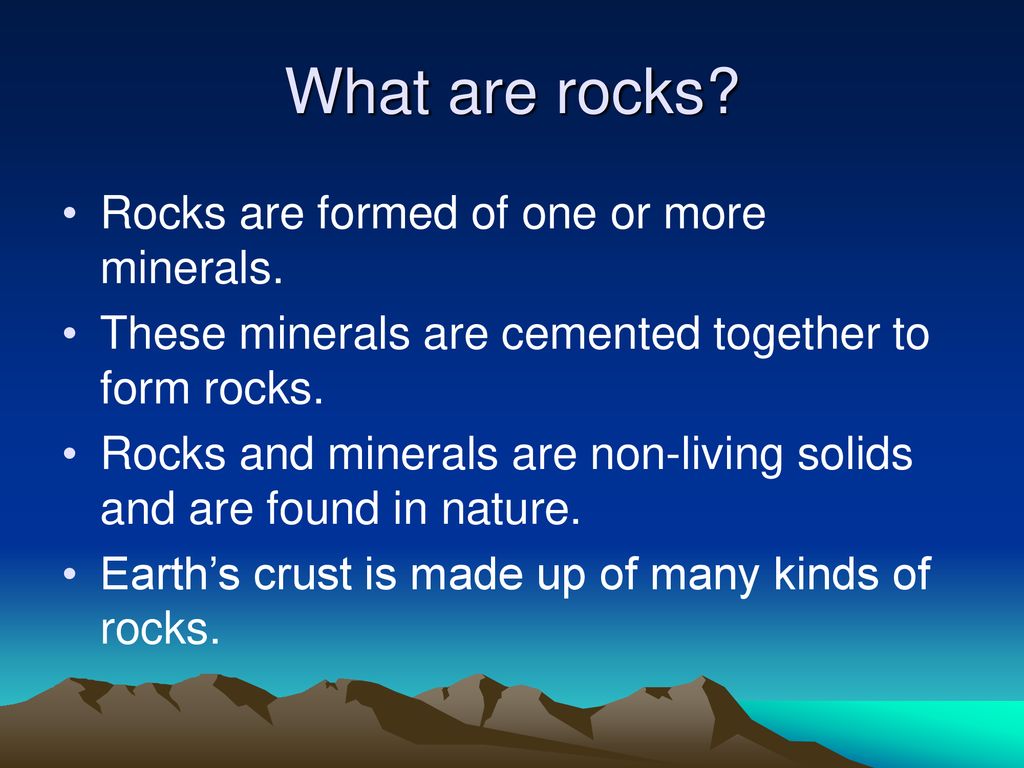 What are rocks Rocks are formed of one or more minerals.