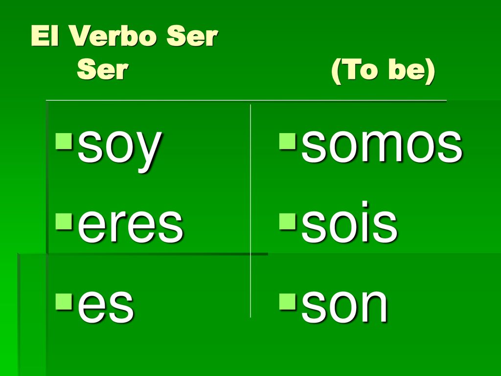 El Verbo Ser Ser (To be) soy eres es somos sois son