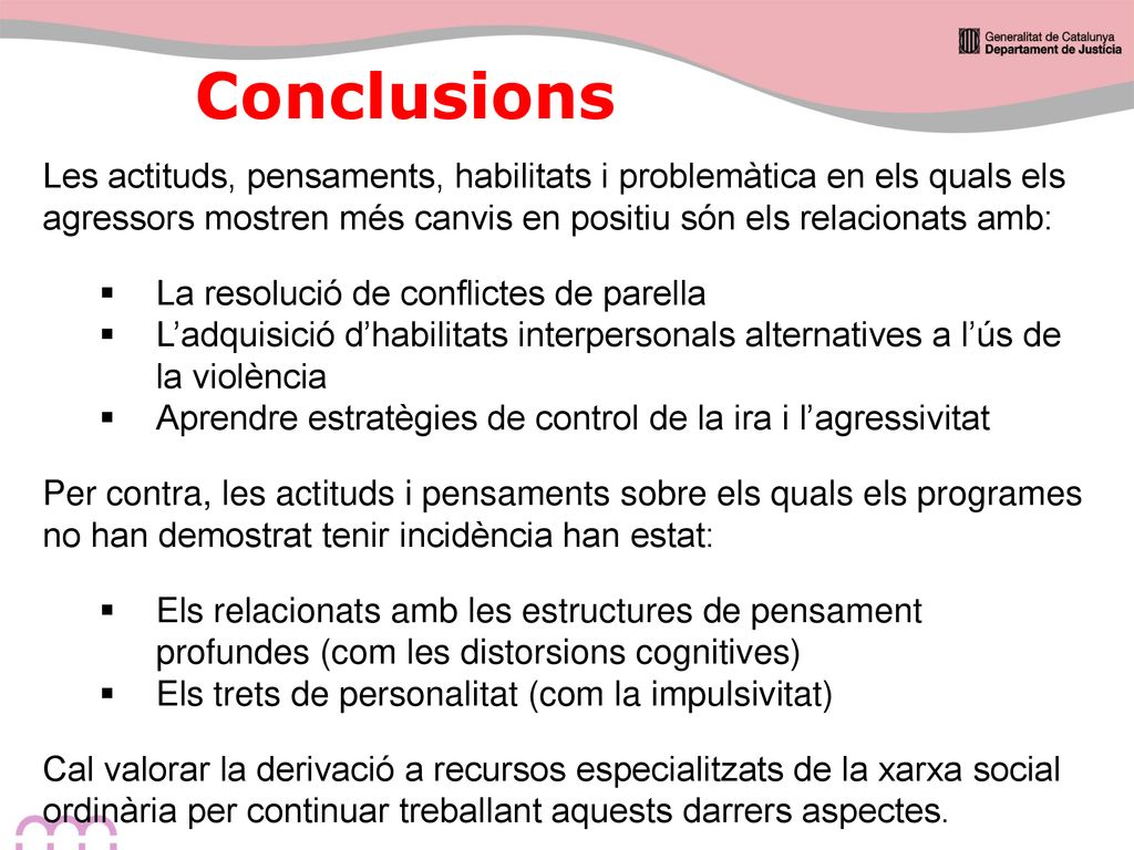 Conclusions Les actituds, pensaments, habilitats i problemàtica en els quals els agressors mostren més canvis en positiu són els relacionats amb: