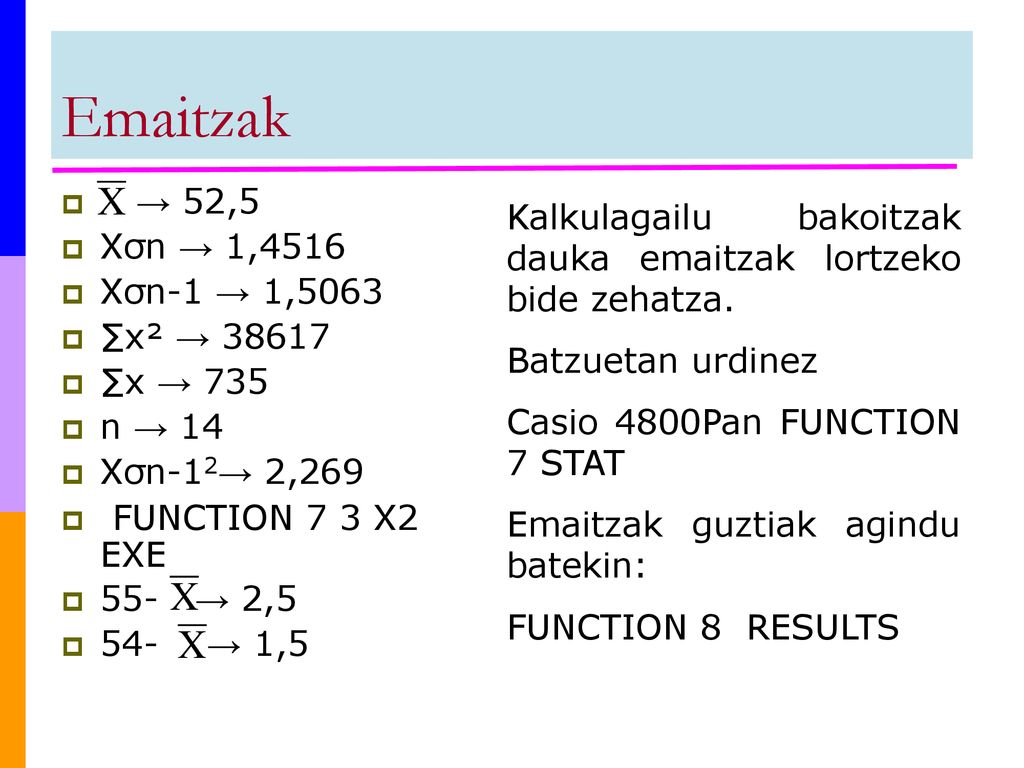 Emaitzak → 52,5. Xσn → 1,4516. Xσn-1 → 1,5063. ∑x² → ∑x → 735. n → 14. Xσn-12→ 2,269. FUNCTION 7 3 X2 EXE.