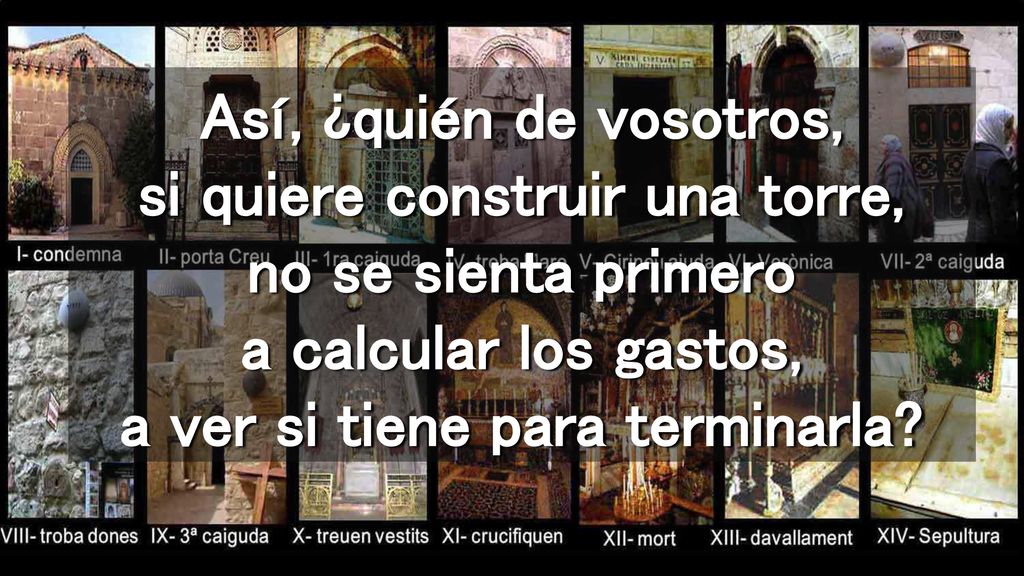 Así, ¿quién de vosotros, si quiere construir una torre, no se sienta primero a calcular los gastos, a ver si tiene para terminarla