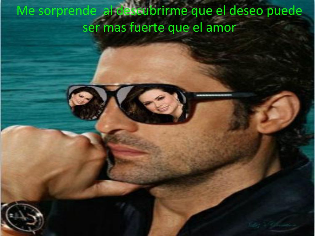 Me sorprende al descubrirme que el deseo puede ser mas fuerte que el amor