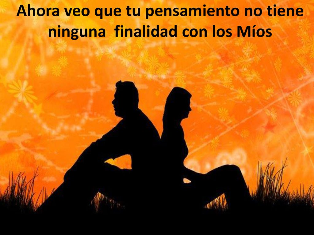 Ahora veo que tu pensamiento no tiene ninguna finalidad con los Míos
