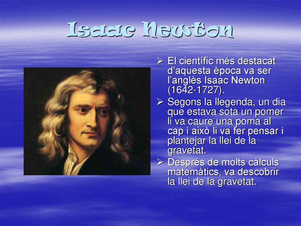 Isaac Newton El científic més destacat d’aquesta època va ser l’anglès Isaac Newton ( ).