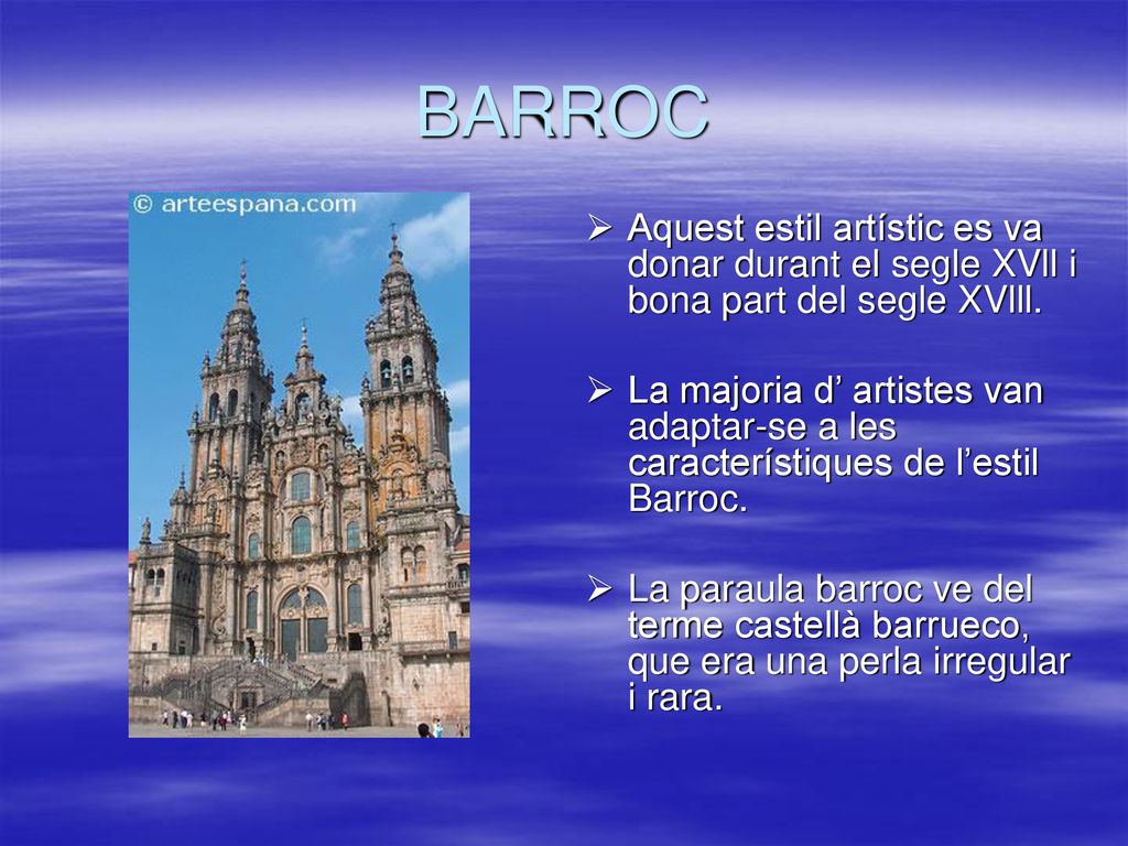 BARROC Aquest estil artístic es va donar durant el segle XVll i bona part del segle XVlll.