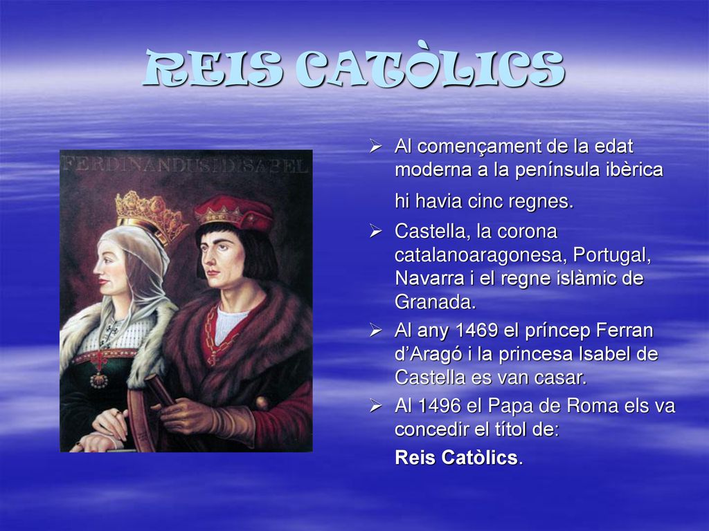 REIS CATÒLICS Al començament de la edat moderna a la península ibèrica hi havia cinc regnes.