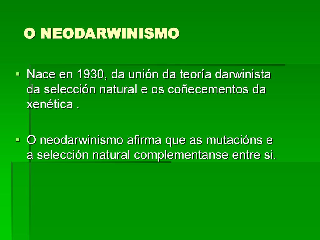 O NEODARWINISMO Nace en 1930, da unión da teoría darwinista da selección natural e os coñecementos da xenética .