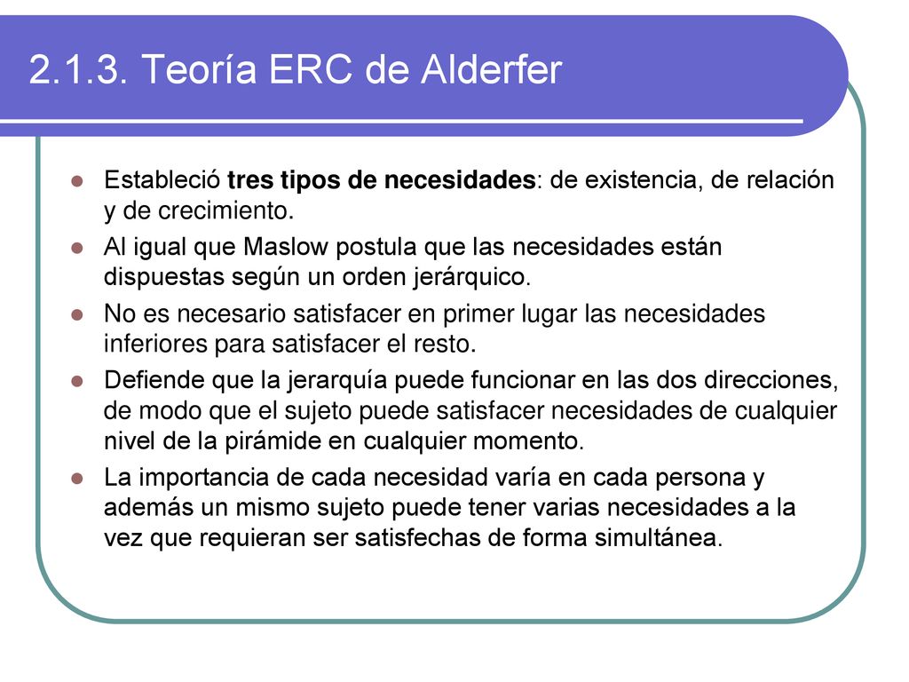 Teoría ERC de Alderfer Estableció tres tipos de necesidades: de existencia, de relación y de crecimiento.