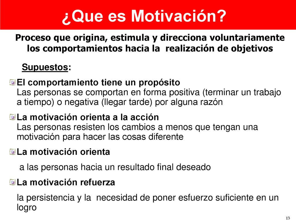 ¿Que es Motivación Proceso que origina, estimula y direcciona voluntariamente los comportamientos hacia la realización de objetivos.