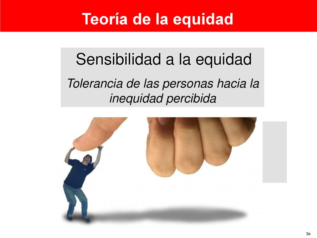 Teoría de la equidad Sensibilidad a la equidad. Tolerancia de las personas hacia la inequidad percibida.
