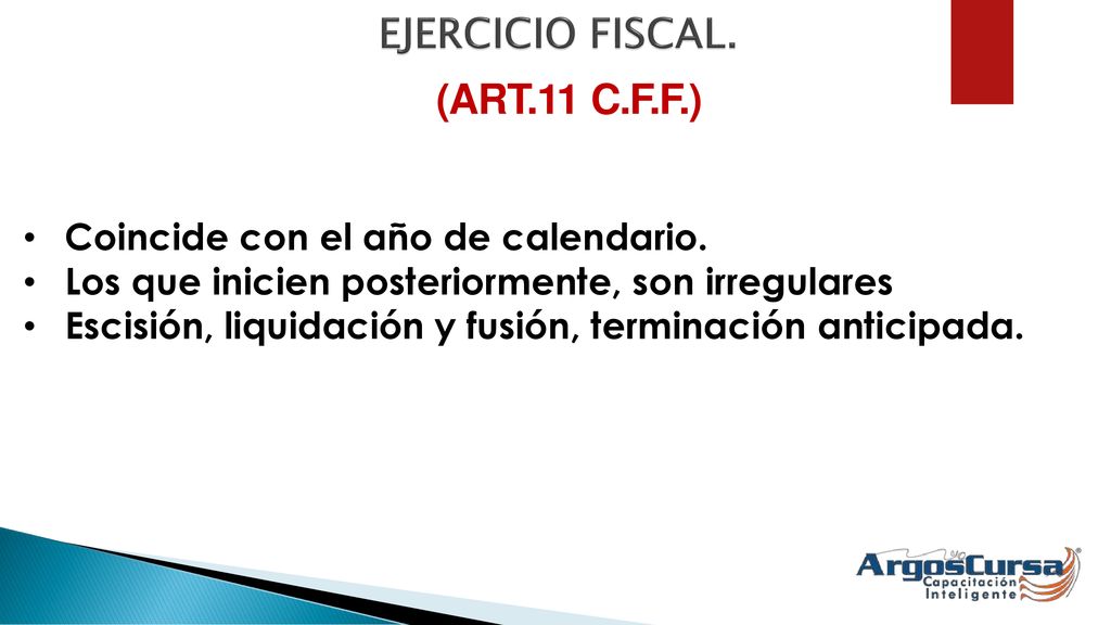 EJERCICIO FISCAL. (ART.11 C.F.F.) Coincide con el año de calendario.