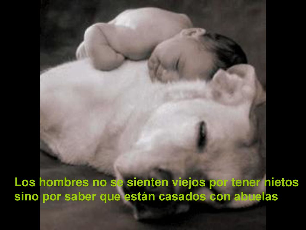 Los hombres no se sienten viejos por tener nietos sino por saber que están casados con abuelas