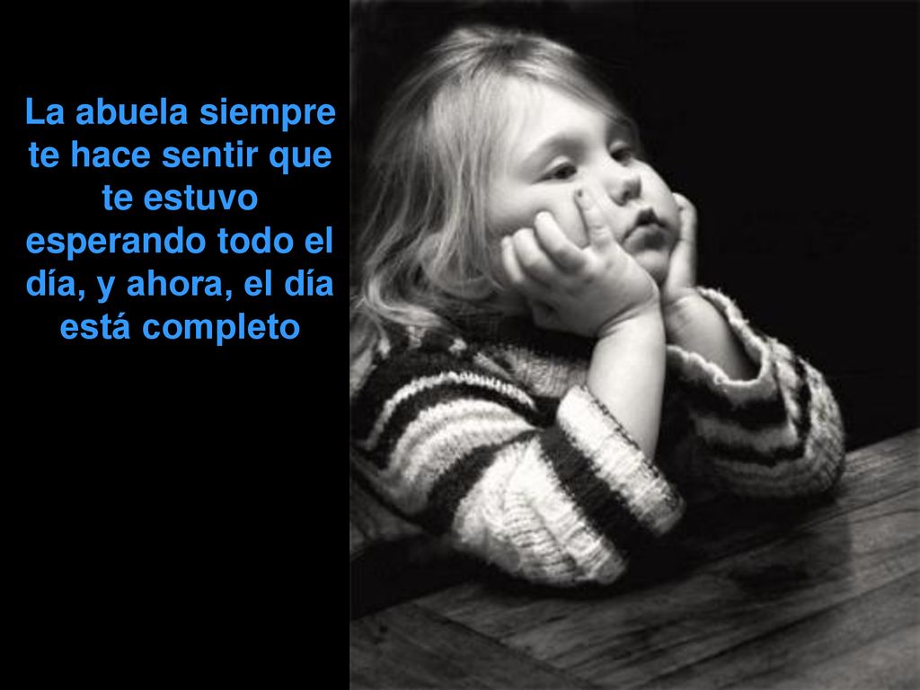 La abuela siempre te hace sentir que te estuvo esperando todo el día, y ahora, el día está completo