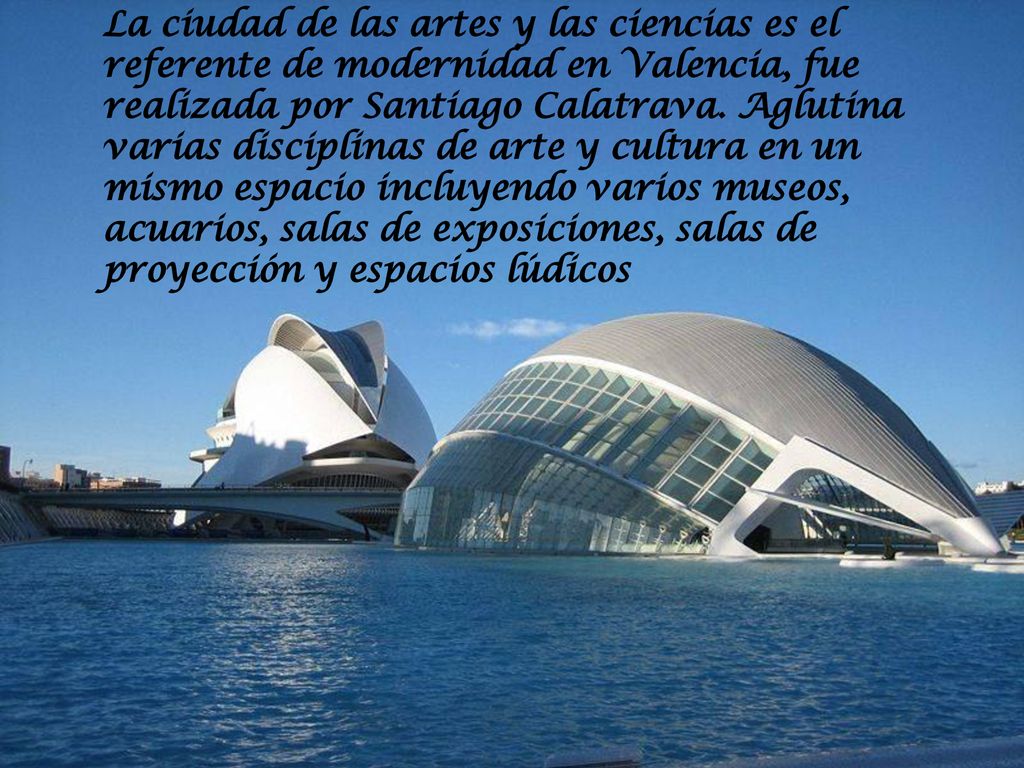 La ciudad de las artes y las ciencias es el referente de modernidad en Valencia, fue realizada por Santiago Calatrava.