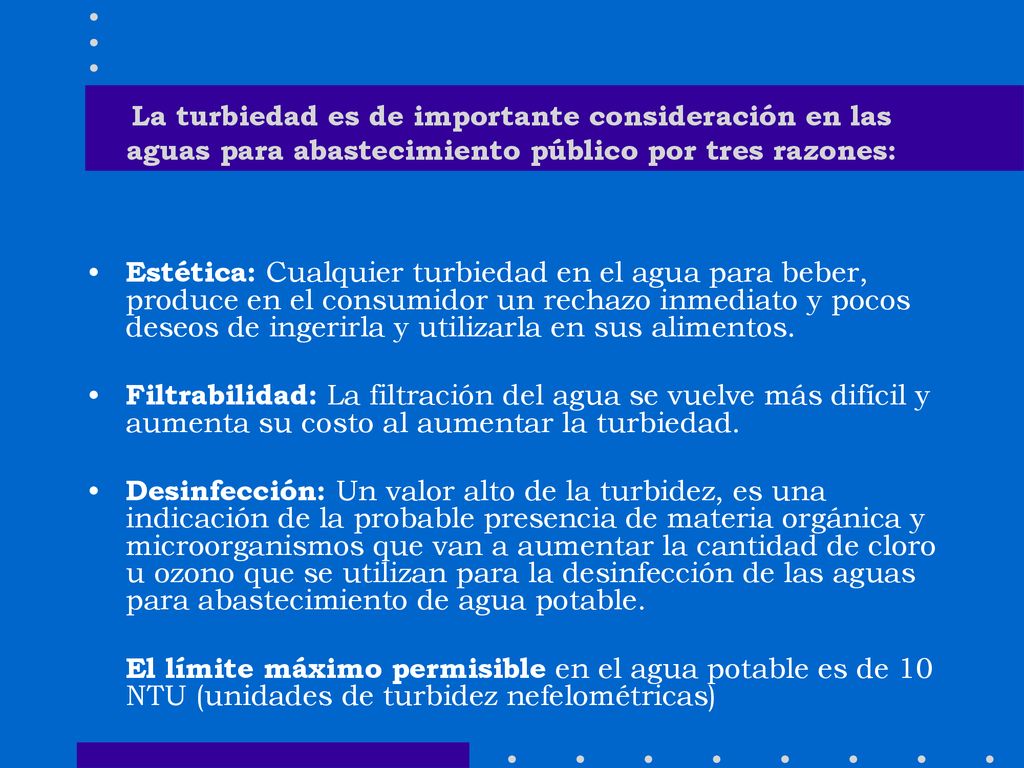 La turbiedad es de importante consideración en las aguas para abastecimiento público por tres razones: