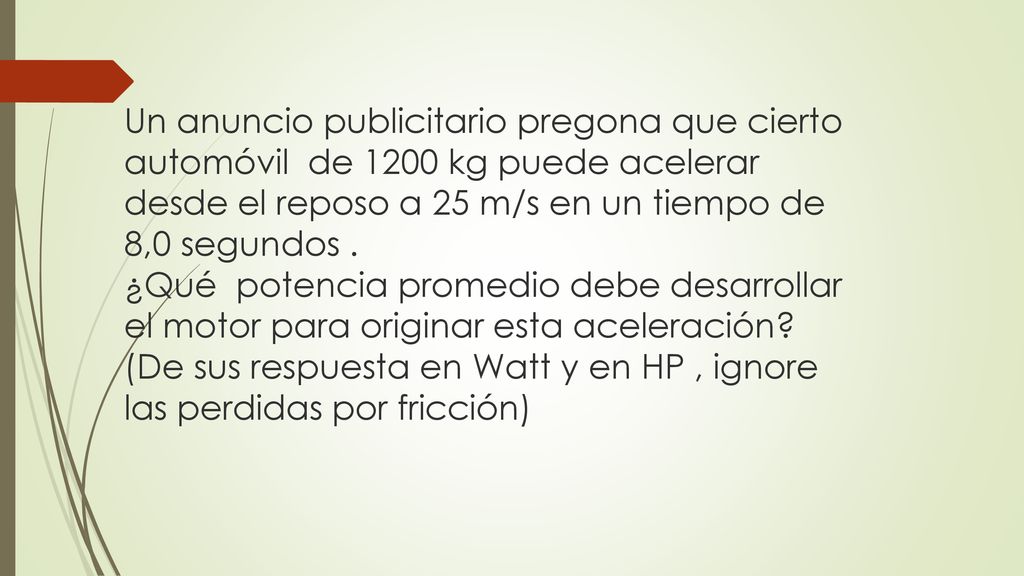 Un anuncio publicitario pregona que cierto automóvil de 1200 kg puede acelerar desde el reposo a 25 m/s en un tiempo de 8,0 segundos .