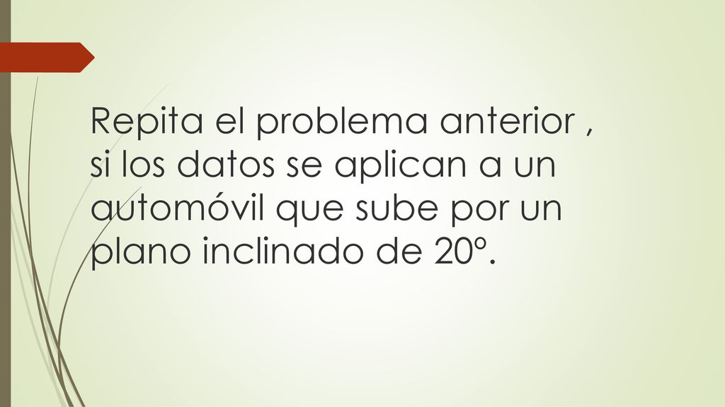 Repita el problema anterior , si los datos se aplican a un automóvil que sube por un plano inclinado de 20º.
