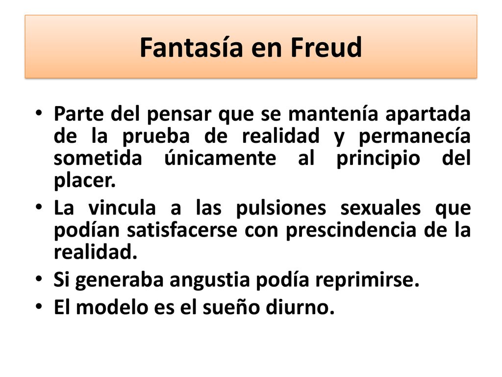 Fantasía en Freud Parte del pensar que se mantenía apartada de la prueba de realidad y permanecía sometida únicamente al principio del placer.