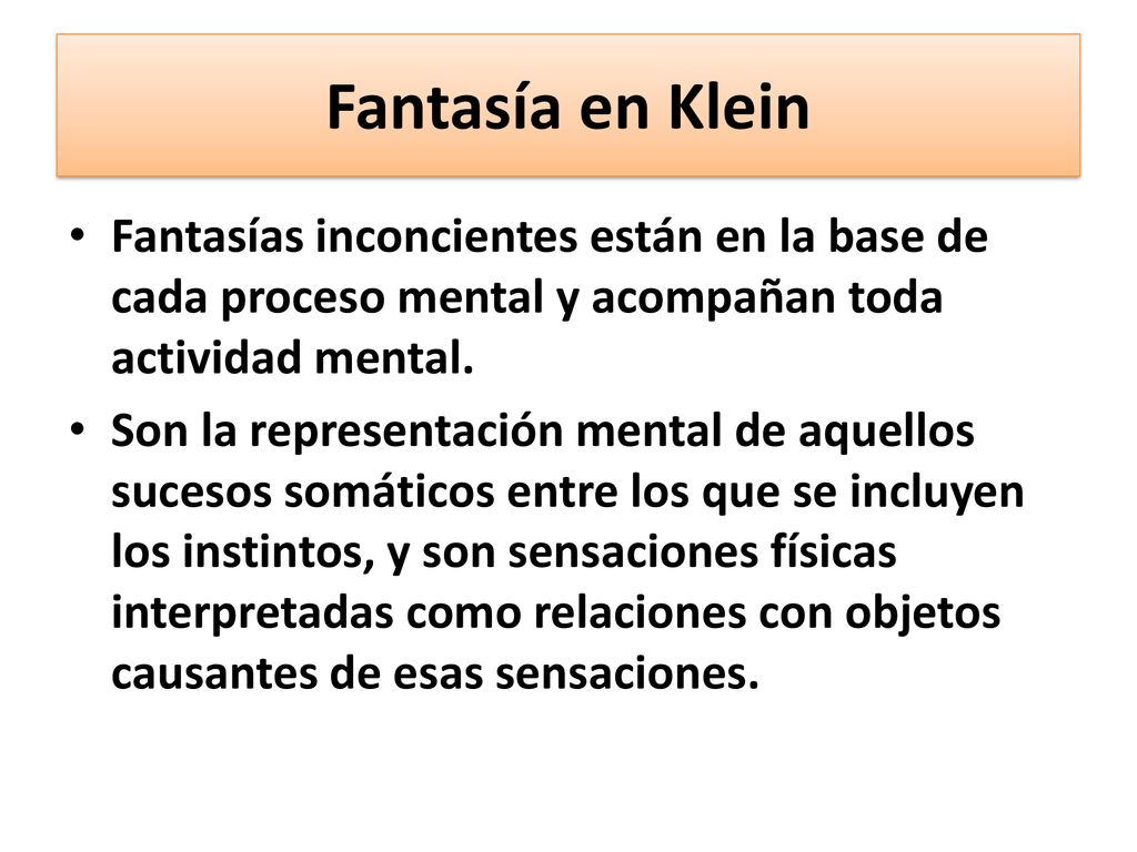 Fantasía en Klein Fantasías inconcientes están en la base de cada proceso mental y acompañan toda actividad mental.