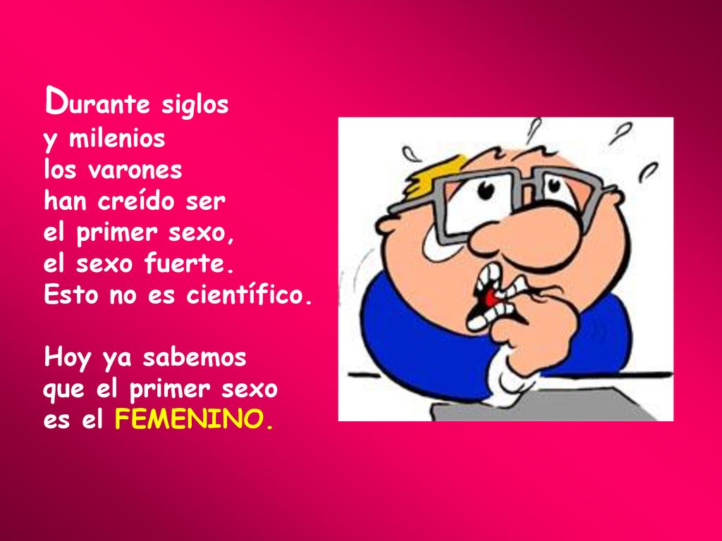 Durante siglos y milenios los varones han creído ser el primer sexo, el sexo fuerte.
